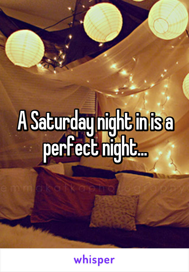 A Saturday night in is a perfect night...