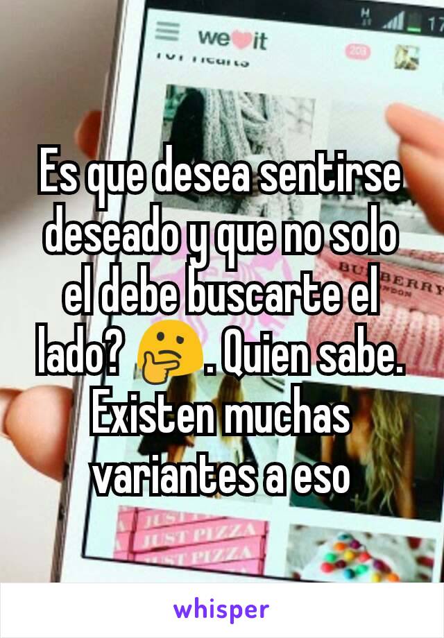 Es que desea sentirse deseado y que no solo el debe buscarte el lado? 🤔. Quien sabe. Existen muchas variantes a eso