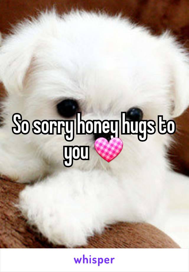 So sorry honey hugs to you 💟