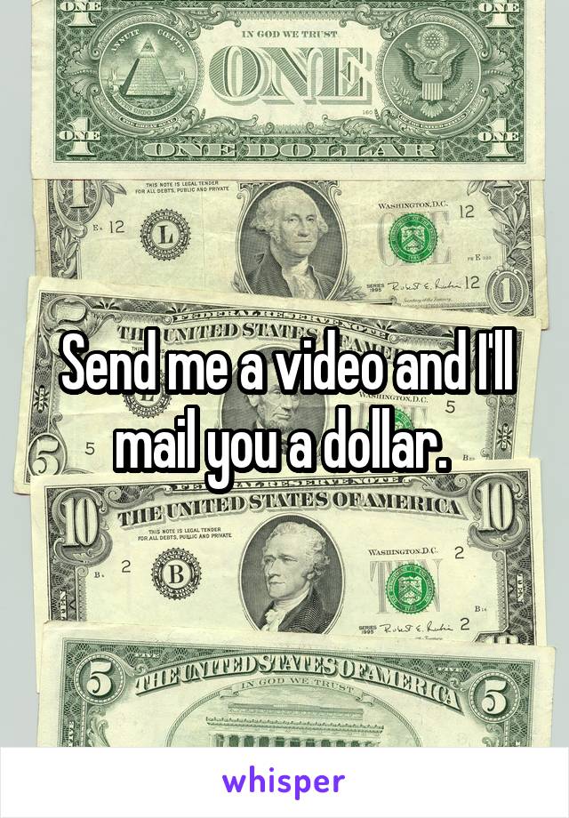 Send me a video and I'll mail you a dollar. 