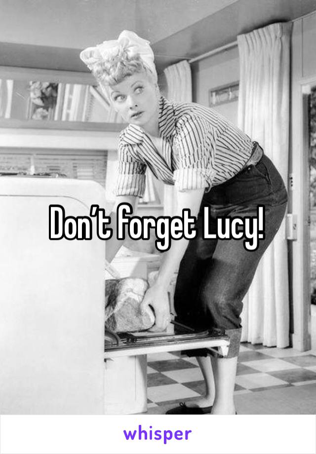 Don’t forget Lucy!