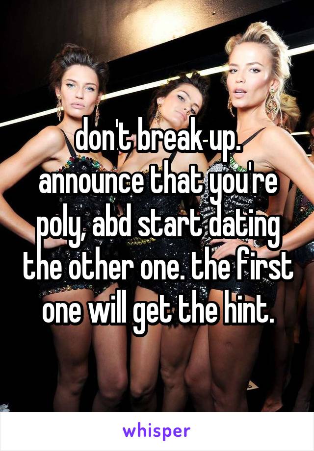 don't break up. announce that you're poly, abd start dating the other one. the first one will get the hint.