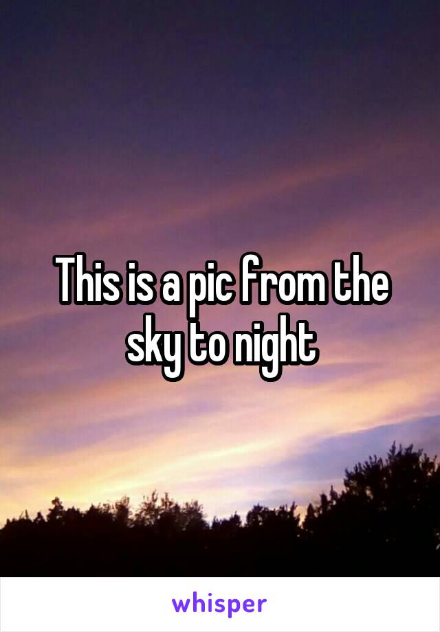 This is a pic from the sky to night