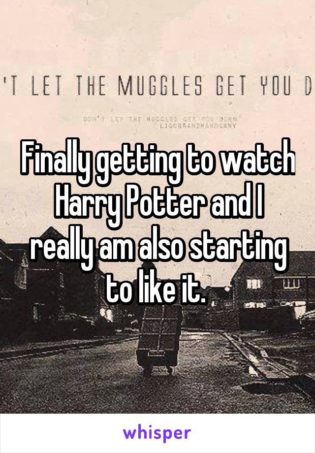 Finally getting to watch Harry Potter and I really am also starting to like it. 