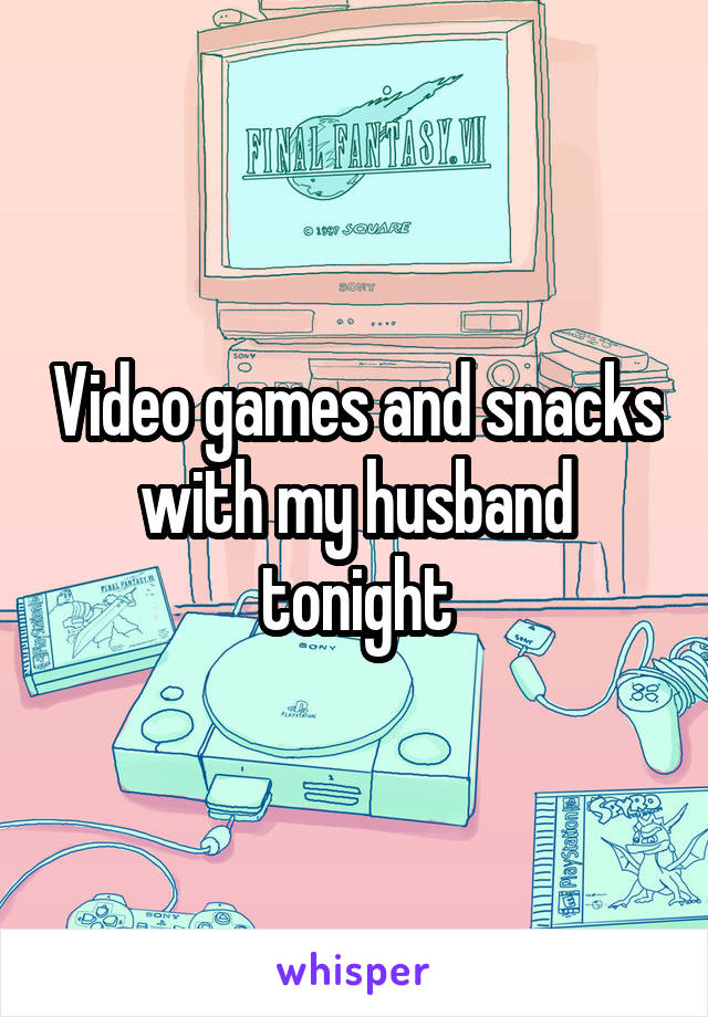Video games and snacks with my husband tonight