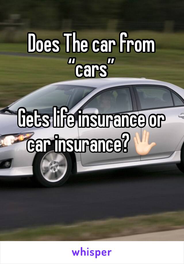 Does The car from “cars”

Gets life insurance or car insurance?🖖🏻