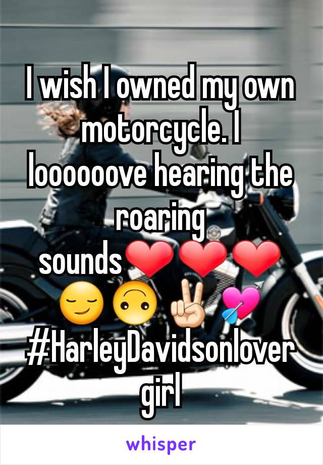 I wish I owned my own motorcycle. I loooooove hearing the roaring sounds❤❤❤😏🙃✌🏻💘#HarleyDavidsonlovergirl