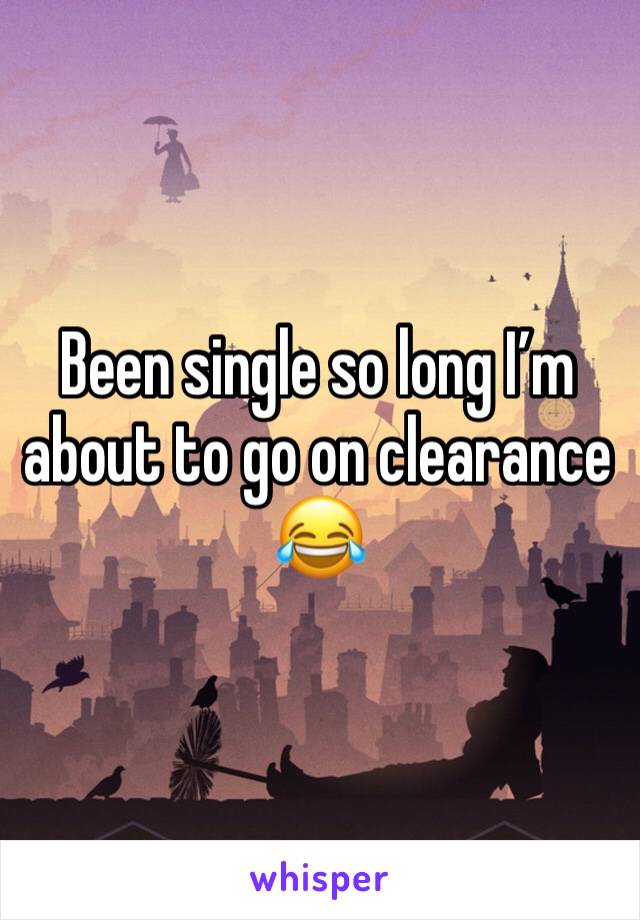 Been single so long I’m about to go on clearance 😂 
