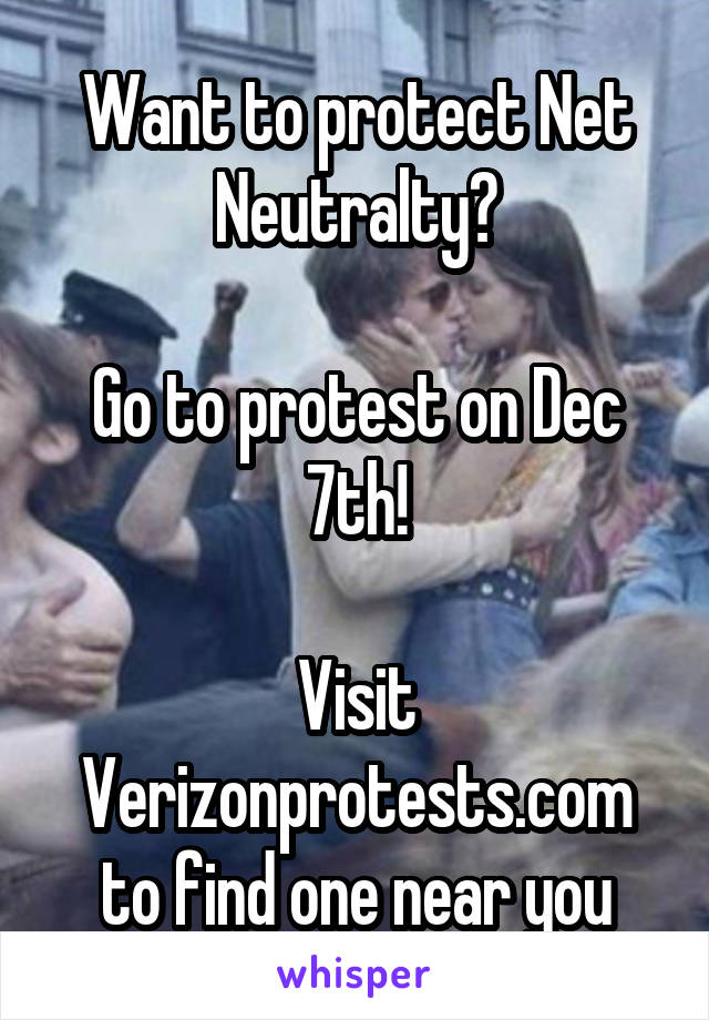Want to protect Net Neutralty?

Go to protest on Dec 7th!

Visit
Verizonprotests.com
to find one near you