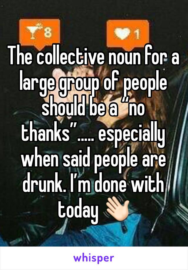 The collective noun for a large group of people should be a “no thanks”..... especially when said people are drunk. I’m done with today 👋🏻