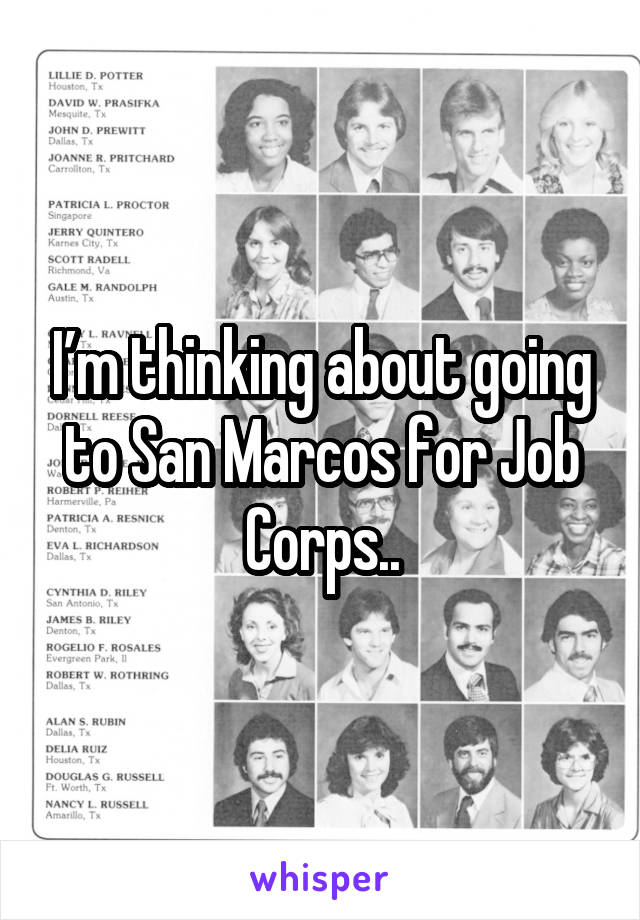 I’m thinking about going to San Marcos for Job Corps..