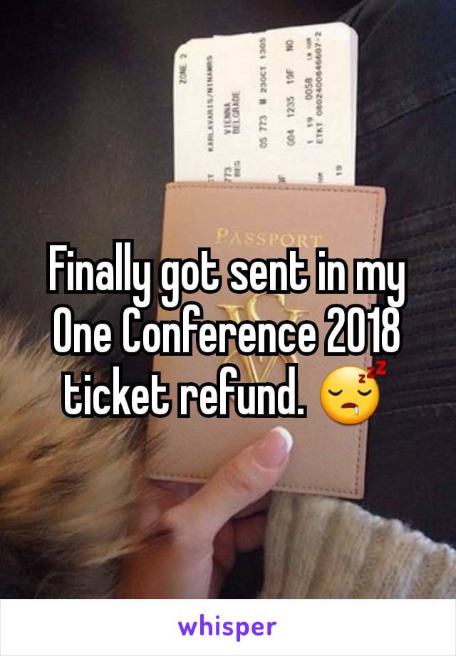 Finally got sent in my One Conference 2018 ticket refund. 😴