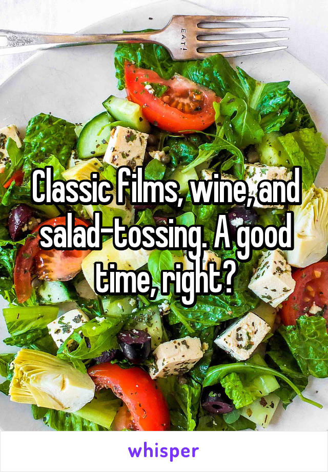 Classic films, wine, and salad-tossing. A good time, right?