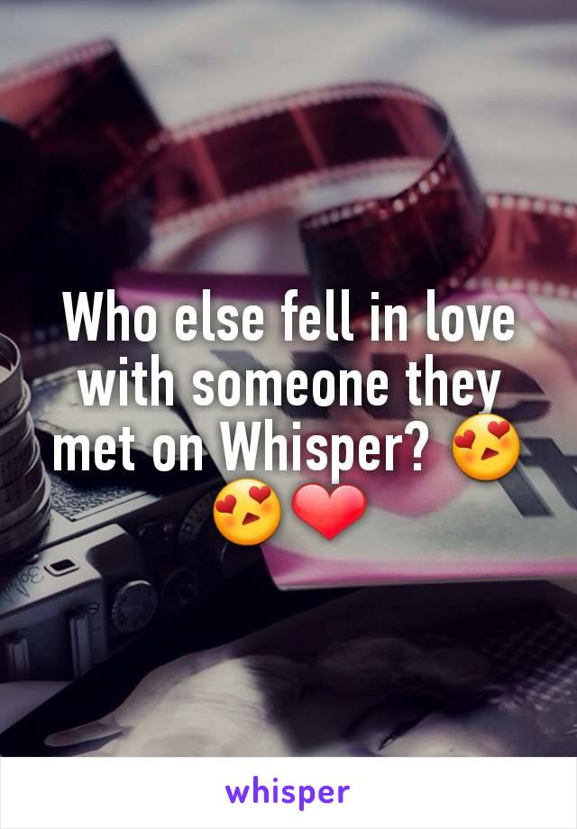 Who else fell in love with someone they met on Whisper? 😍😍❤
