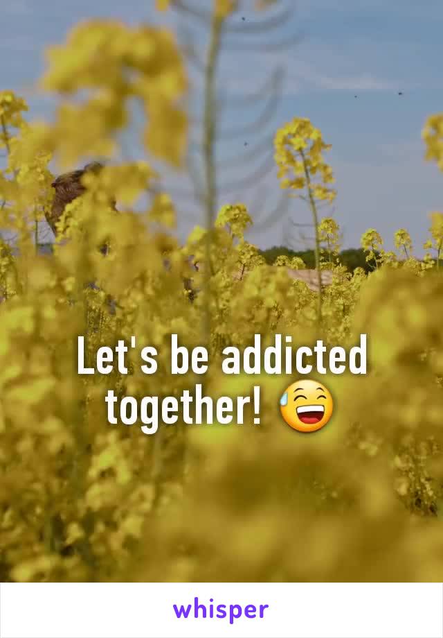 Let's be addicted together! 😅