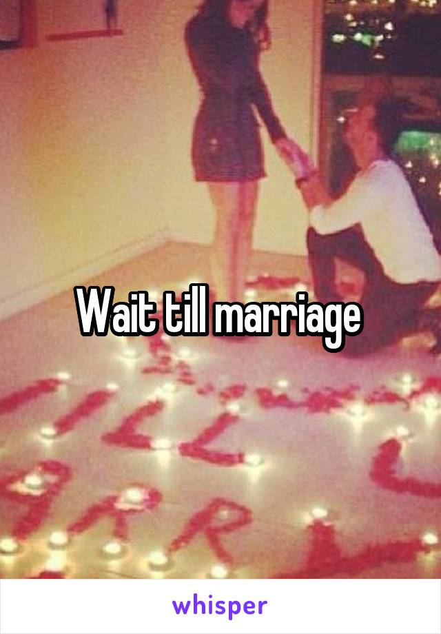 Wait till marriage 
