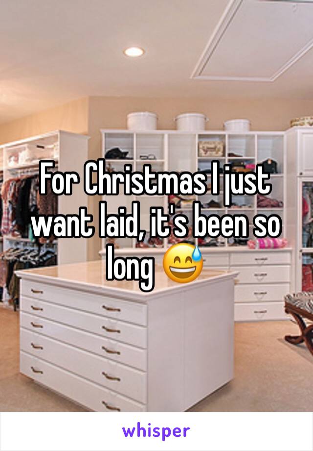 For Christmas I just want laid, it's been so long 😅