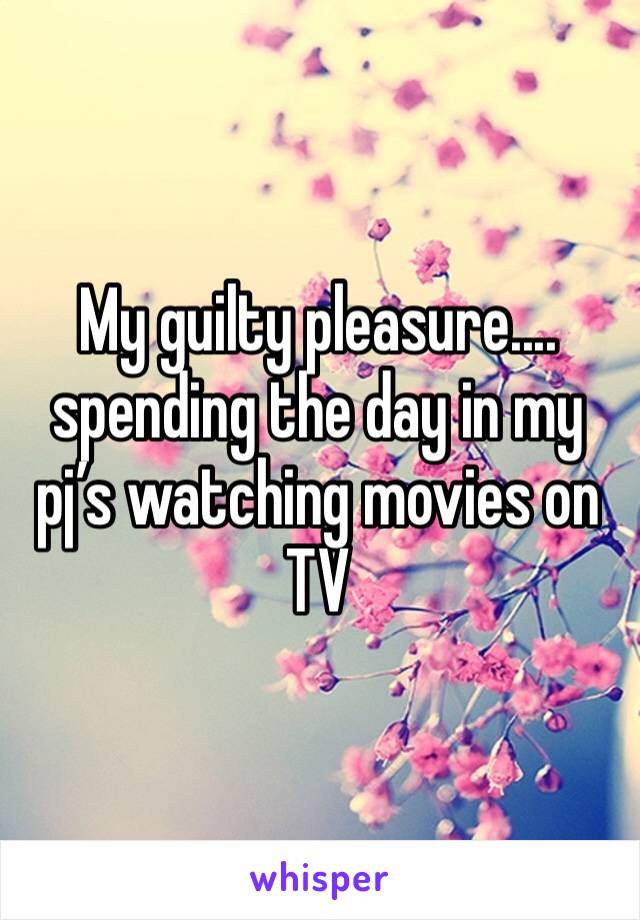 My guilty pleasure.... spending the day in my pj’s watching movies on TV