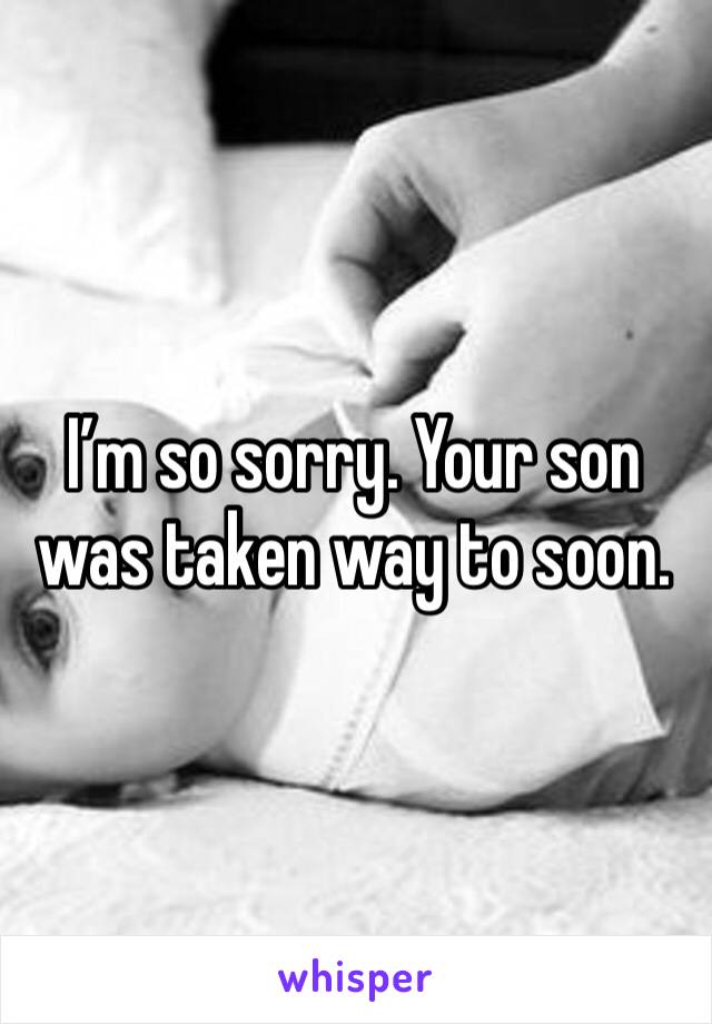 I’m so sorry. Your son was taken way to soon. 