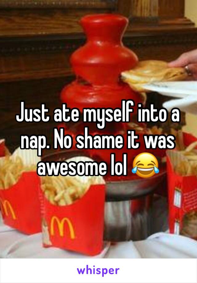 Just ate myself into a nap. No shame it was awesome lol 😂
