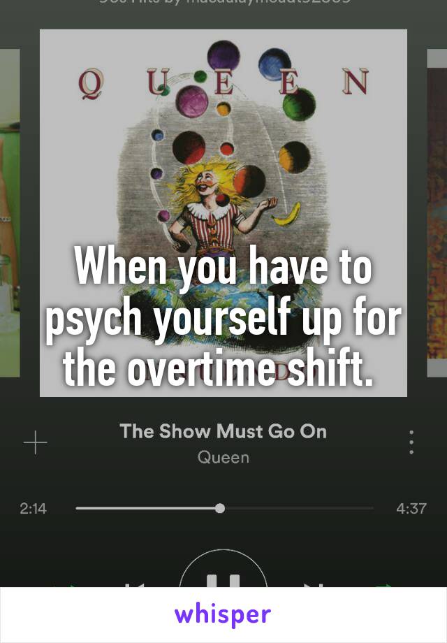 When you have to psych yourself up for the overtime shift. 