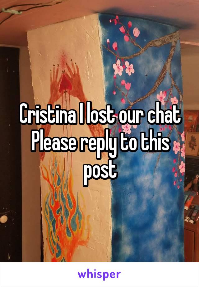 Cristina I lost our chat
Please reply to this post