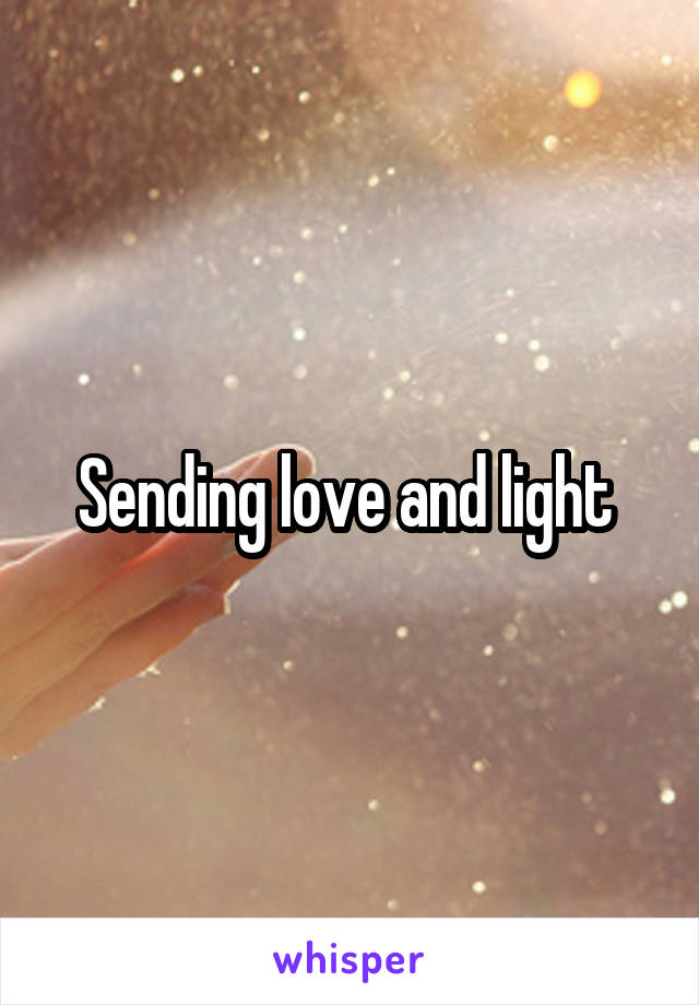 Sending love and light 