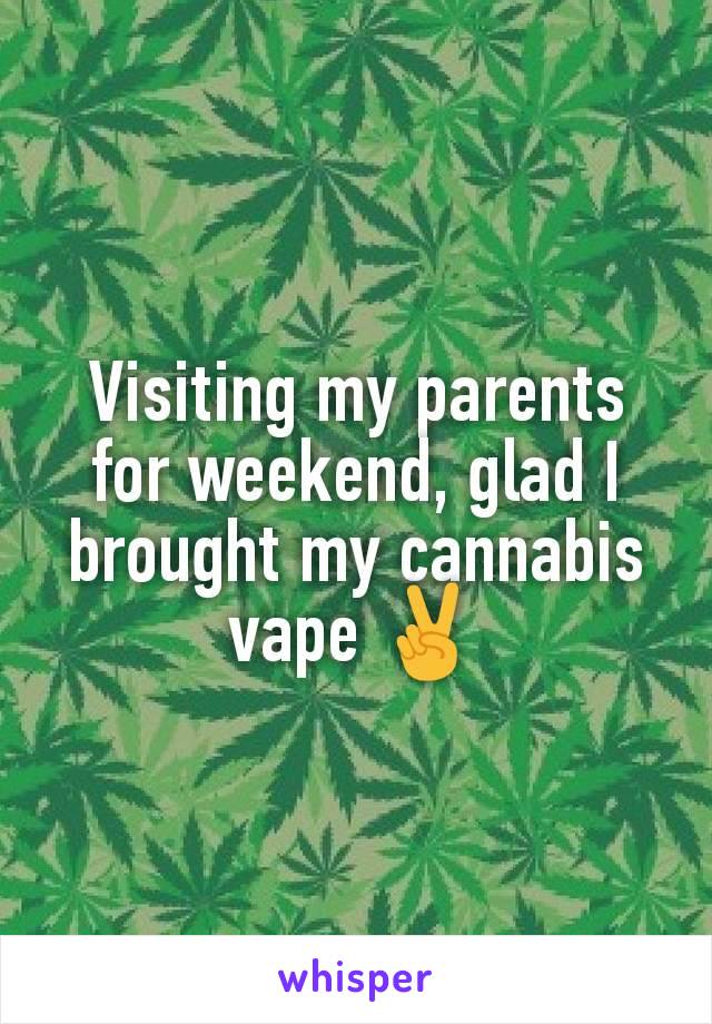 Visiting my parents for weekend, glad I brought my cannabis vape ✌️