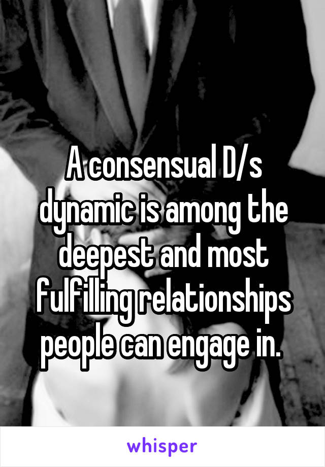 
A consensual D/s dynamic is among the deepest and most fulfilling relationships people can engage in. 