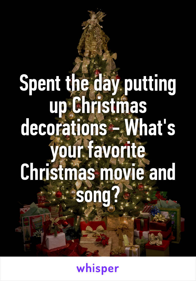 Spent the day putting up Christmas decorations - What's your favorite Christmas movie and song?