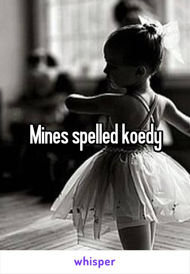 Mines spelled koedy