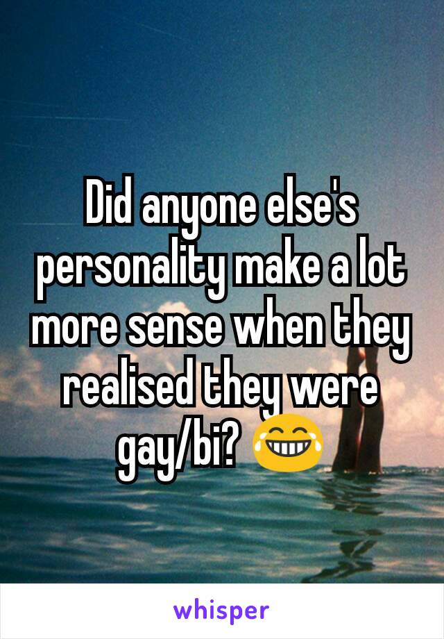 Did anyone else's personality make a lot more sense when they realised they were gay/bi? 😂