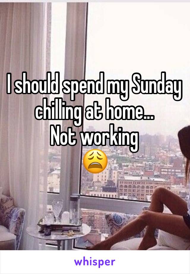 I should spend my Sunday  chilling at home...
Not working
😩