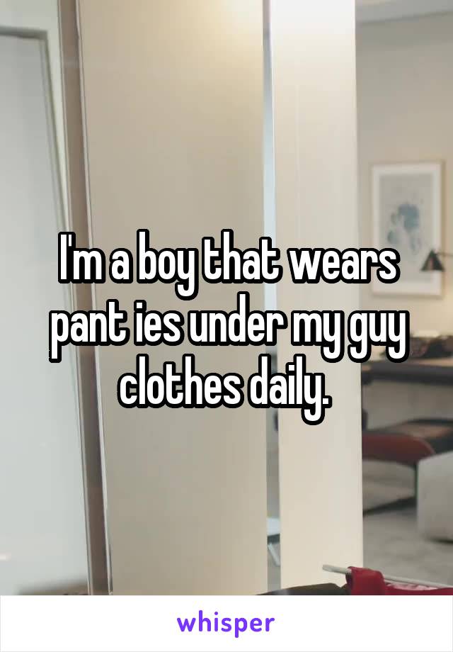 I'm a boy that wears pant ies under my guy clothes daily. 