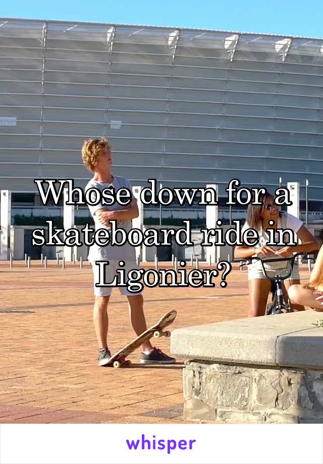 Whose down for a skateboard ride in Ligonier?