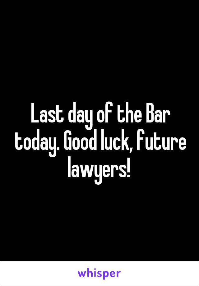 Last day of the Bar today. Good luck, future lawyers! 