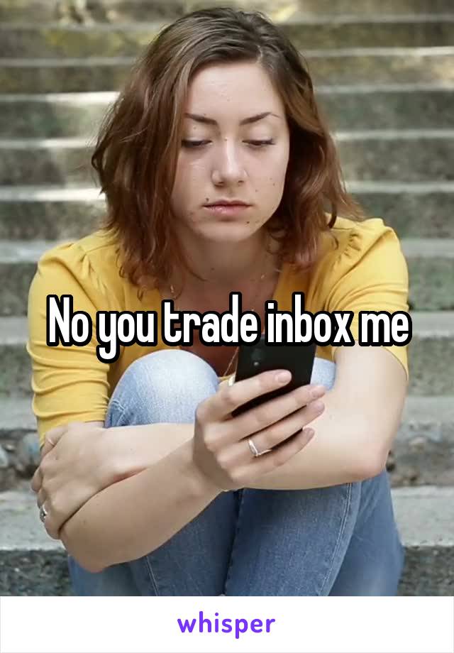 No you trade inbox me