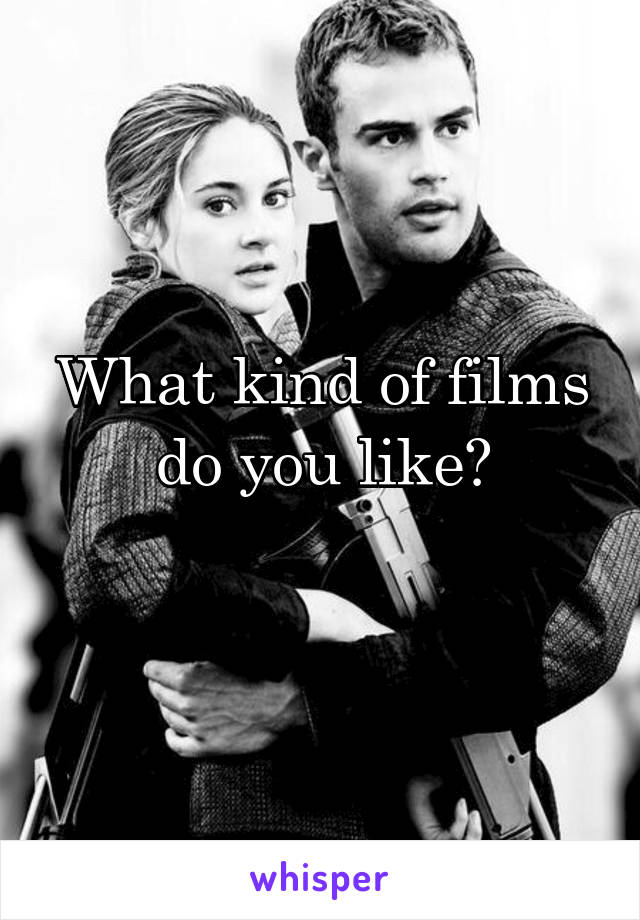 What kind of films do you like?
