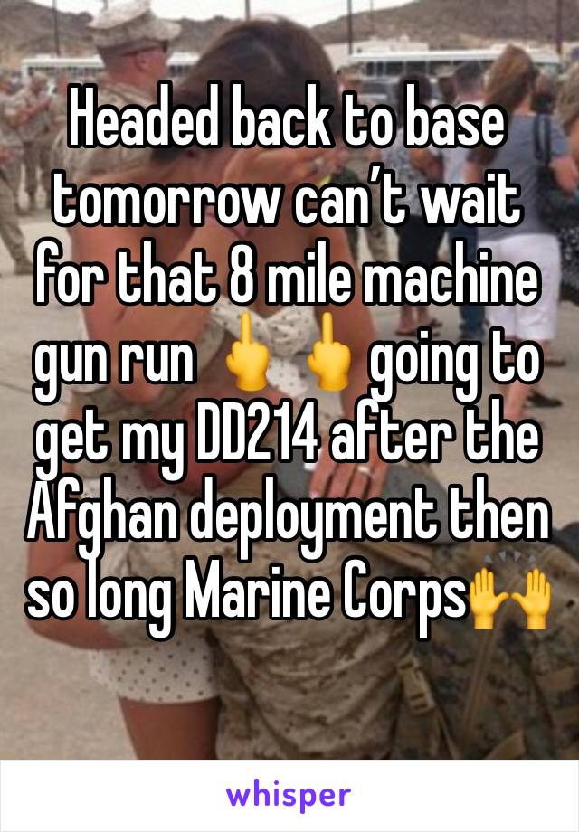 Headed back to base tomorrow can’t wait for that 8 mile machine gun run 🖕🖕going to get my DD214 after the Afghan deployment then so long Marine Corps🙌