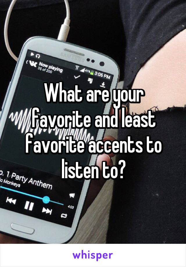 What are your favorite and least favorite accents to listen to?