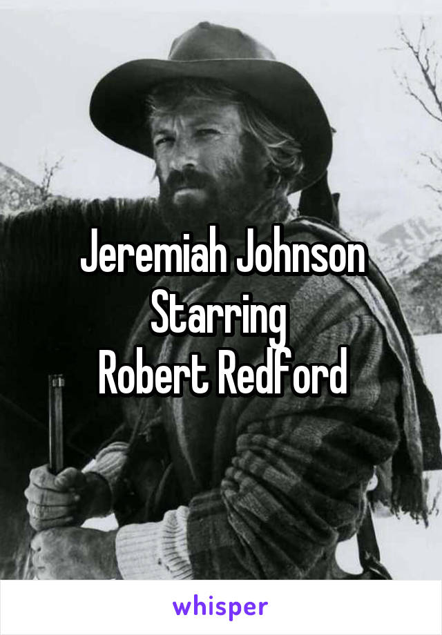 Jeremiah Johnson
Starring 
Robert Redford