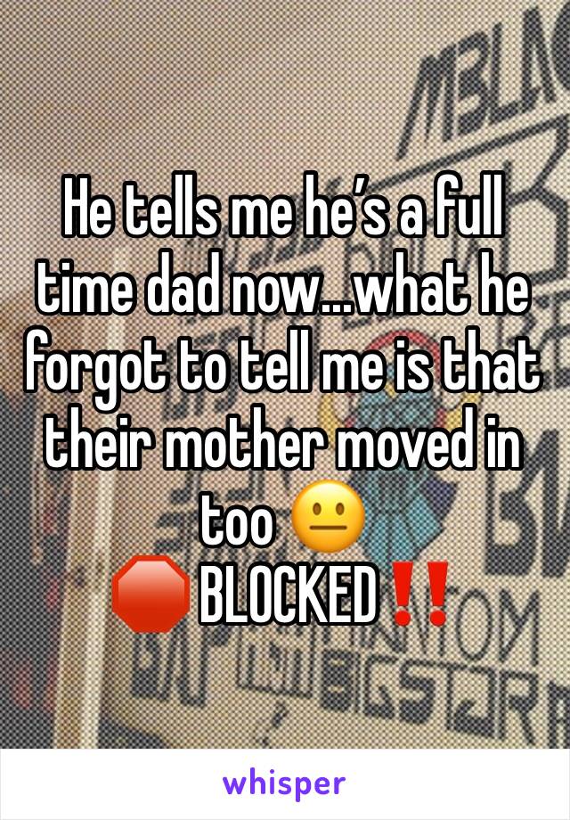 He tells me he’s a full time dad now...what he forgot to tell me is that their mother moved in too 😐
🛑 BLOCKED‼️