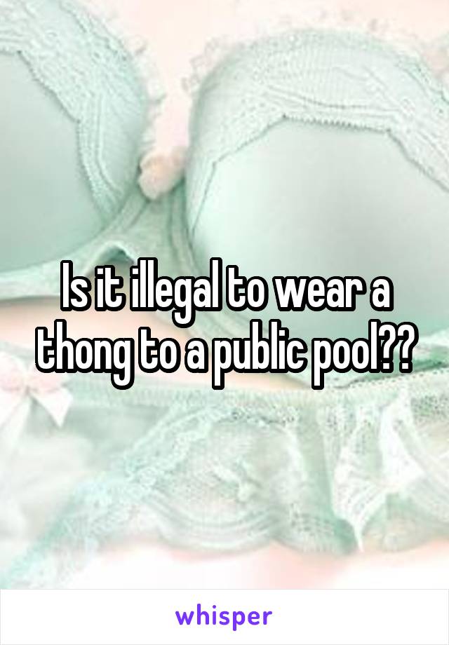 Is it illegal to wear a thong to a public pool??