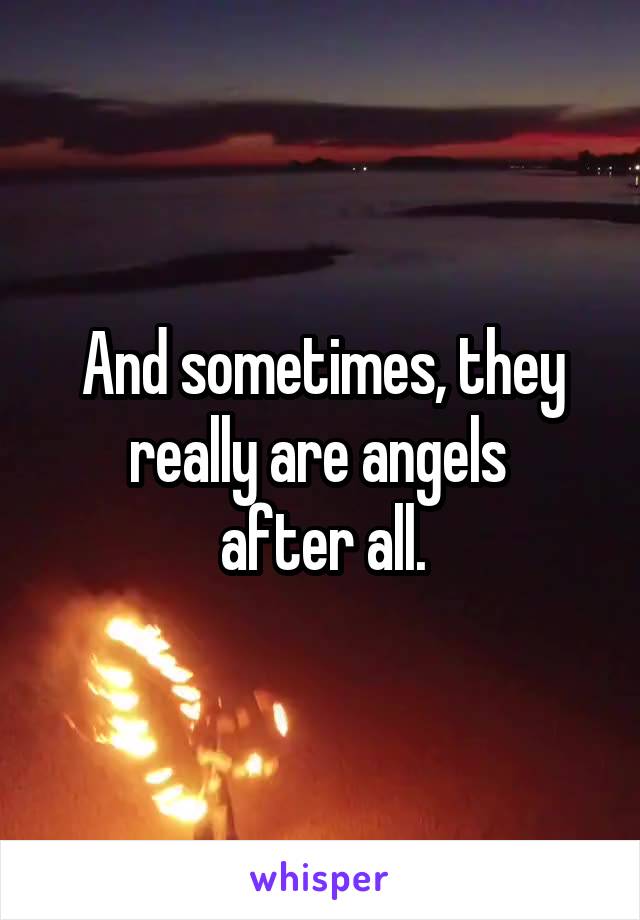 And sometimes, they really are angels 
after all.