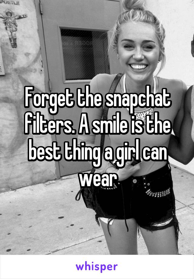 Forget the snapchat filters. A smile is the best thing a girl can wear