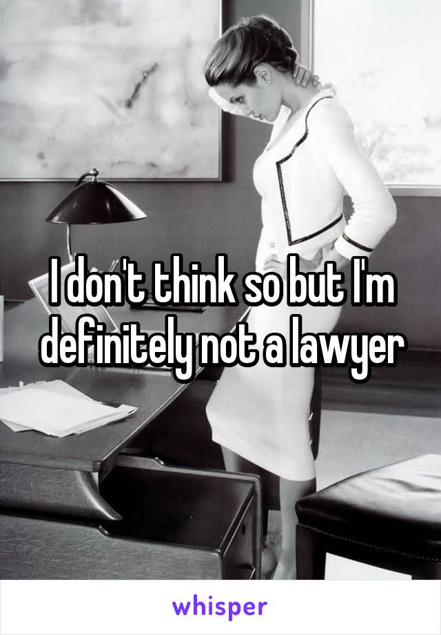 I don't think so but I'm definitely not a lawyer