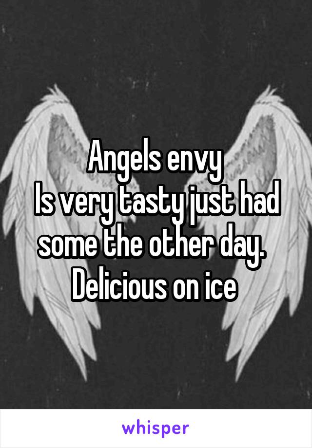 Angels envy 
Is very tasty just had some the other day.  
Delicious on ice 