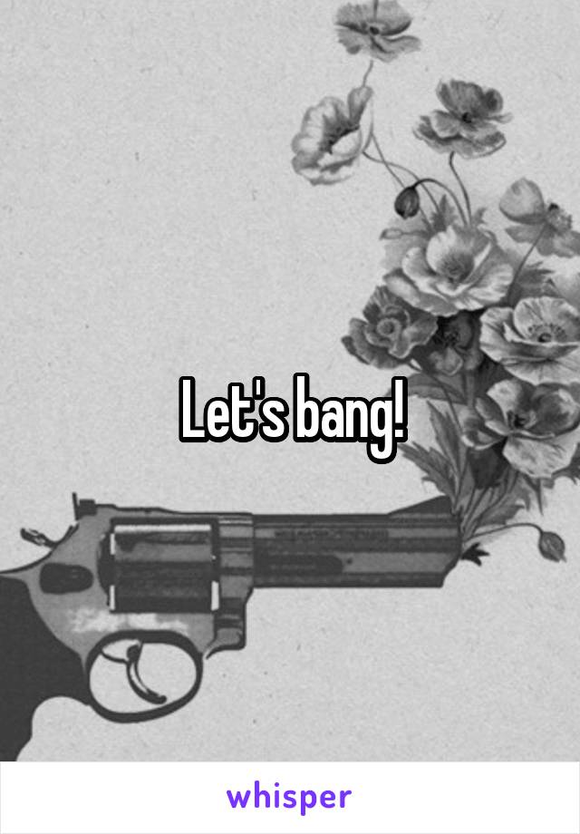 Let's bang!