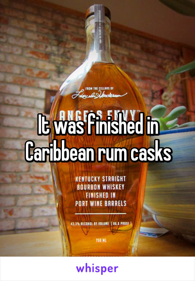 It was finished in Caribbean rum casks