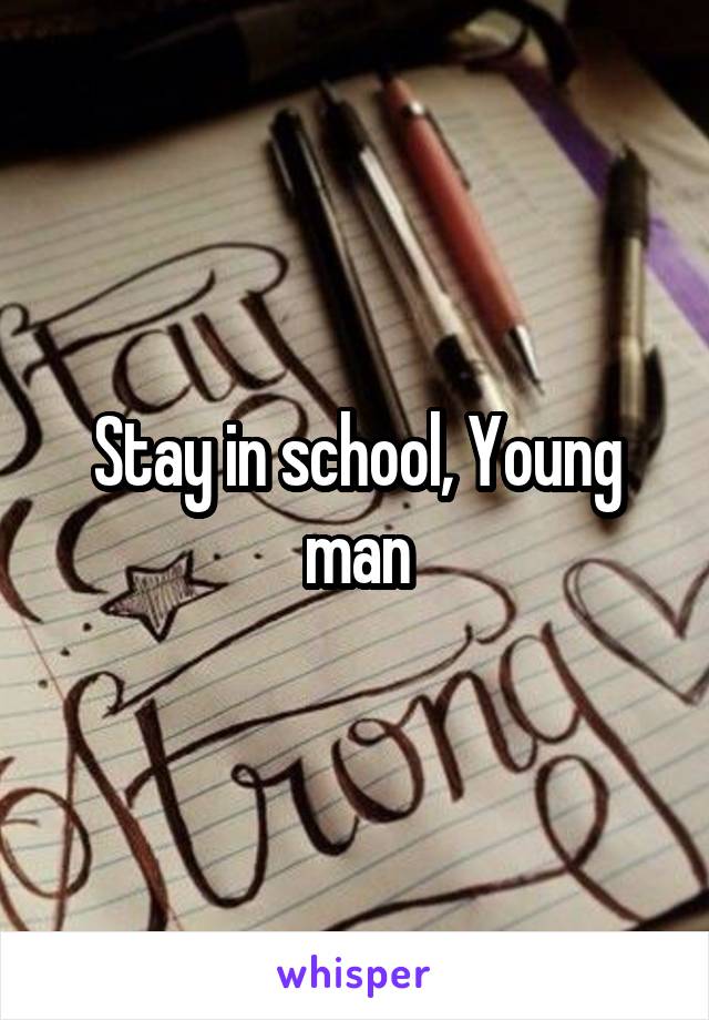 Stay in school, Young man